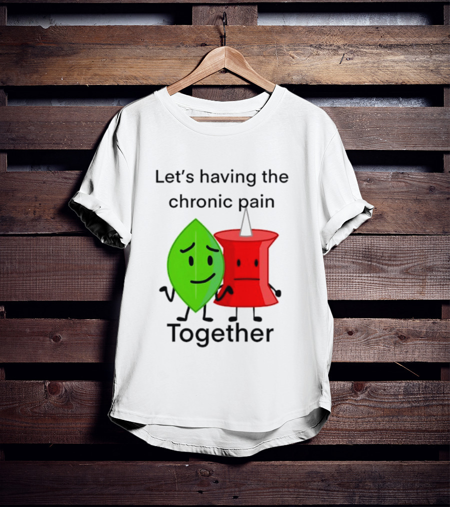 Let's Having The Chronic Pain Together Leaf And Red Pushpin Characters T-Shirt