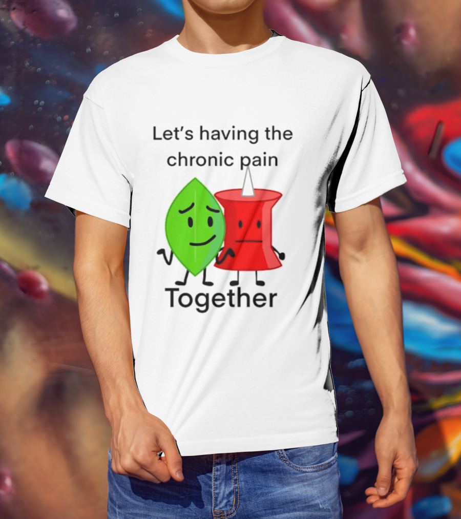 Let's Having The Chronic Pain Together Leaf And Red Pushpin Characters T-Shirt