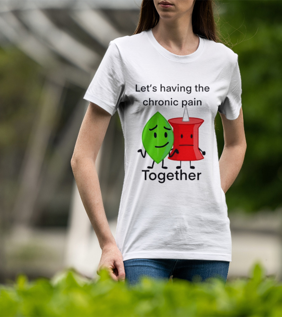 Let's Having The Chronic Pain Together Leaf And Red Pushpin Characters T-Shirt