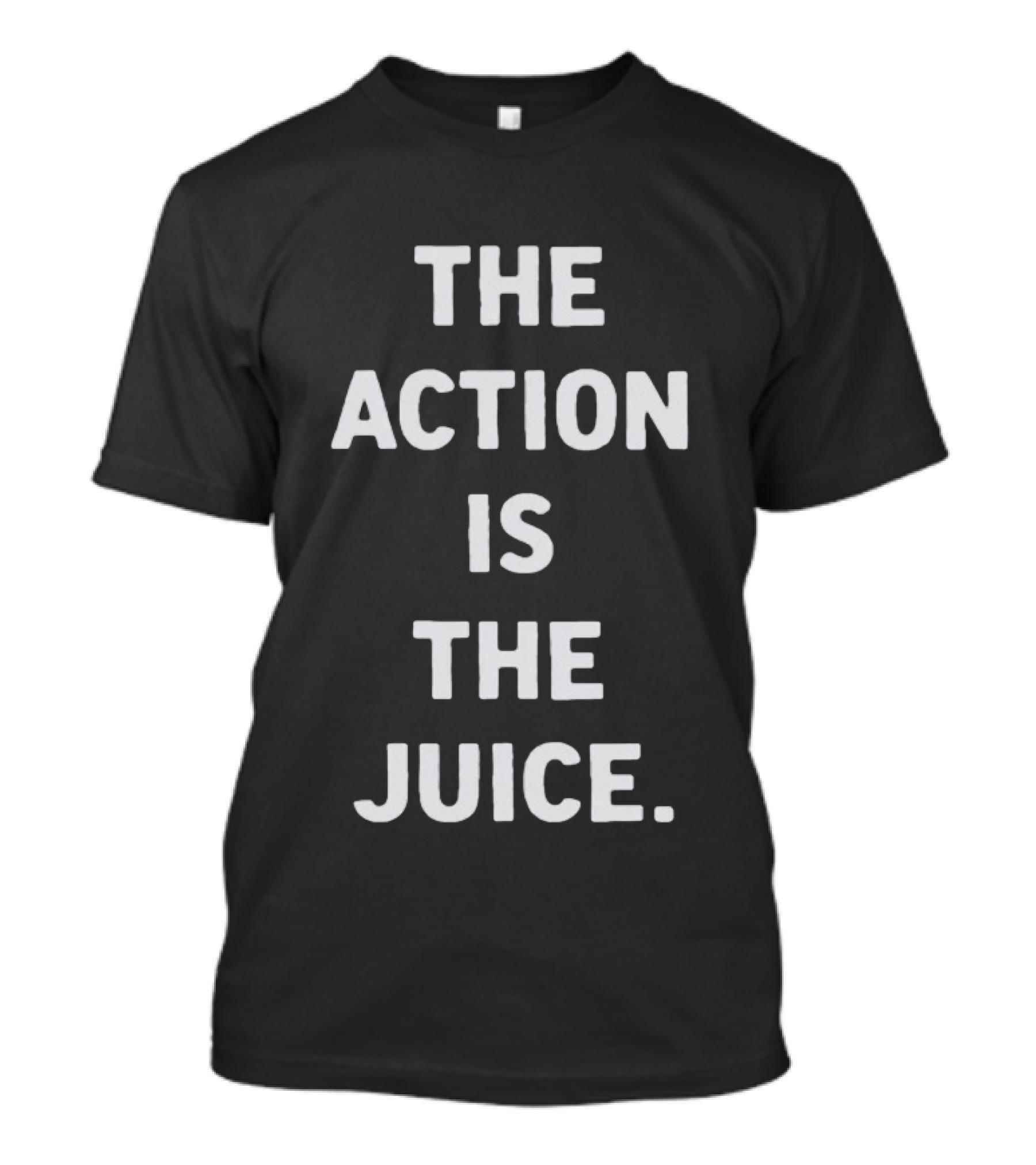 The Action Is The Juice Andafterthat Store The Juice Black Edge T-Shirt