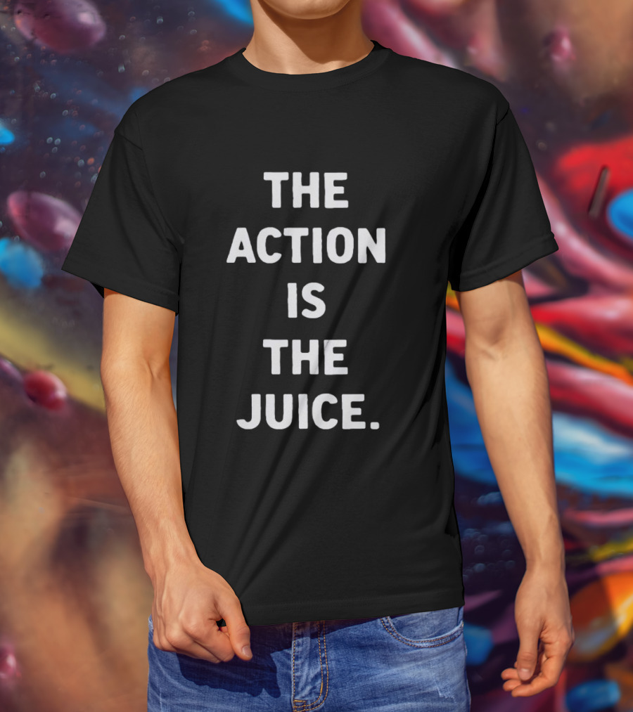 The Action Is The Juice Andafterthat Store The Juice Black Edge T-Shirt