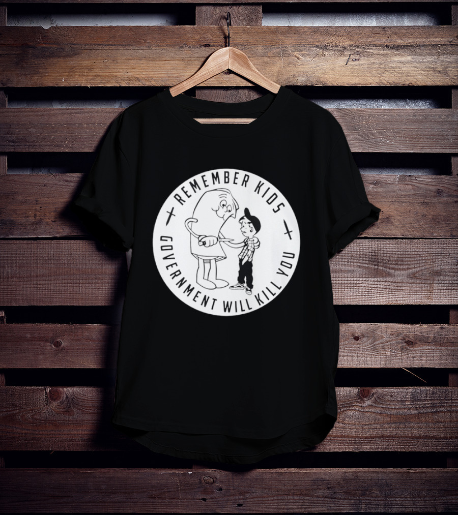 Remember Kids Government Will Kill You Political Satire T-Shirt