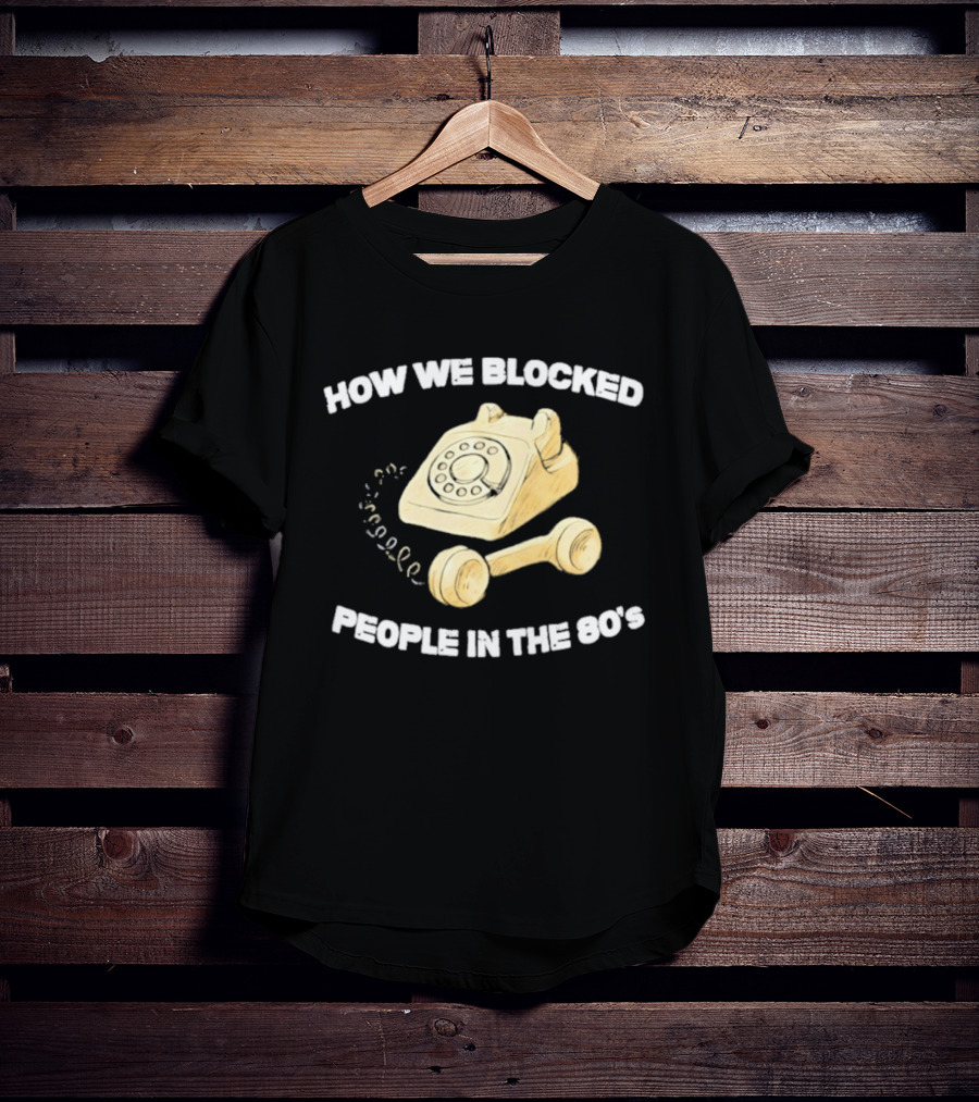 How We Blocked People In The 80s With Classic Rotary Telephone T-Shirt