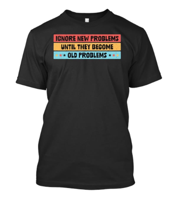 Ignore New Problems Until They Become Old Problems Retro Stars T-Shirt