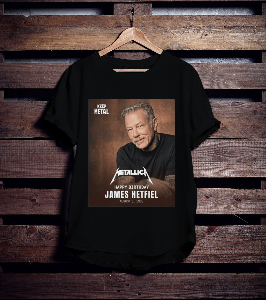 Keep Metal Metallica Happy Birthday James Hetfield August 3 1963 T-Shirt