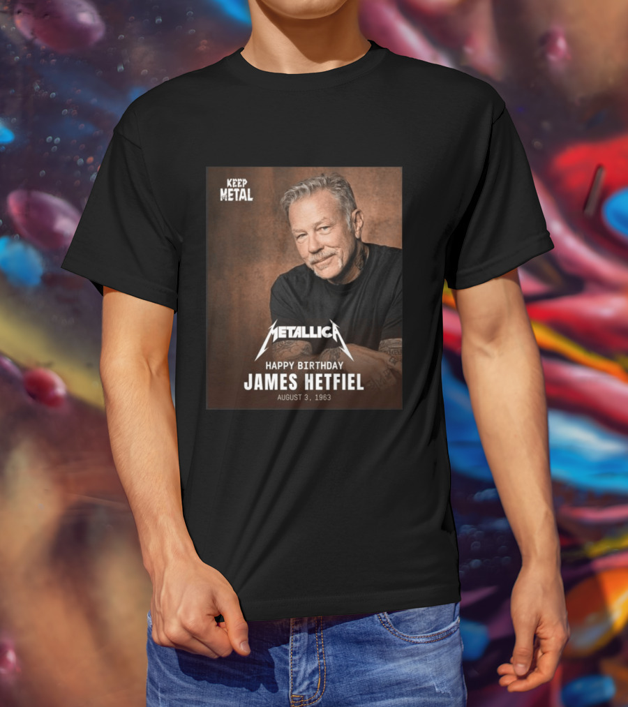 Keep Metal Metallica Happy Birthday James Hetfield August 3 1963 T-Shirt
