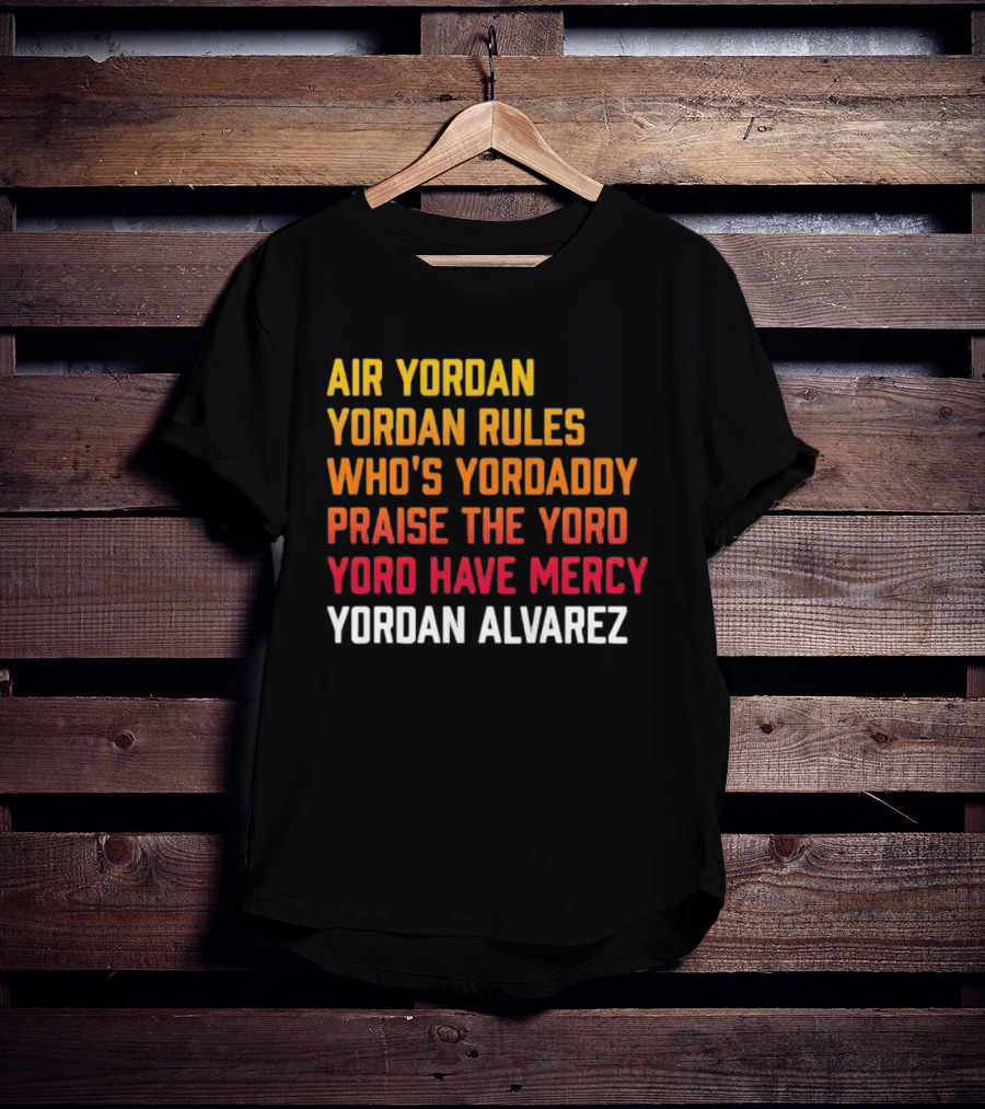 Air Yordan Yordan Rules Who's Yordaddy Praise The Yoro Yoro Have Mercy Yordan Alvarez T-Shirt