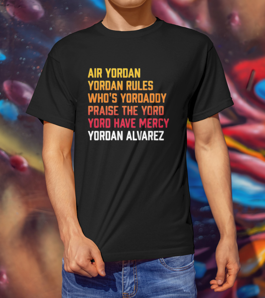 Air Yordan Yordan Rules Who's Yordaddy Praise The Yoro Yoro Have Mercy Yordan Alvarez T-Shirt