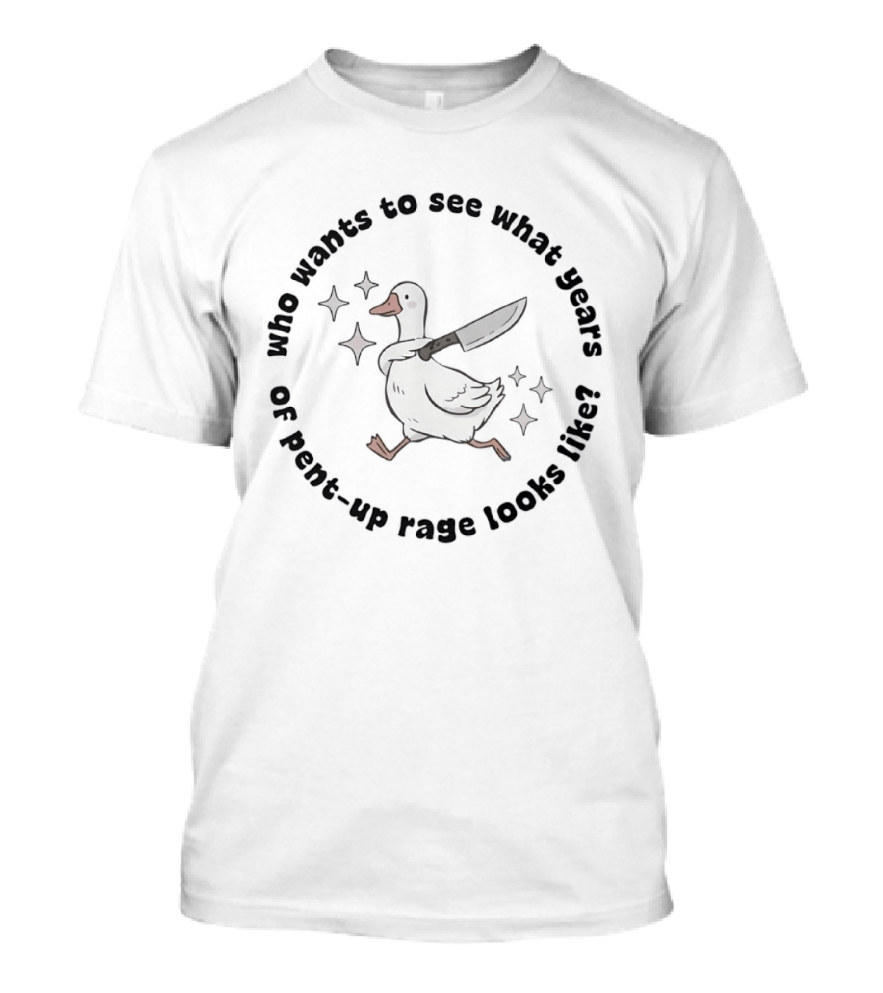 Who Wants To See What Years Of Pent Up Rage Looks Like Duck With Knife T-Shirt