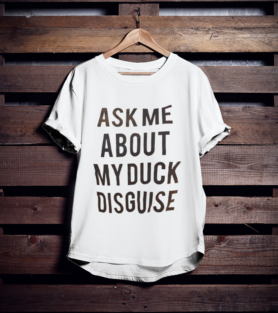 Ask Me About My Duck Disguise Costume Funny Novelty Phrase T-Shirt