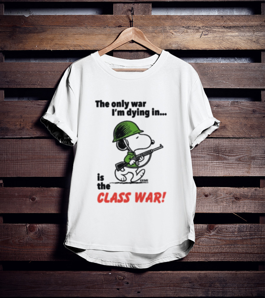 The Only War I'm Dying In Is The Class War Snoopy Soldiers On T-Shirt