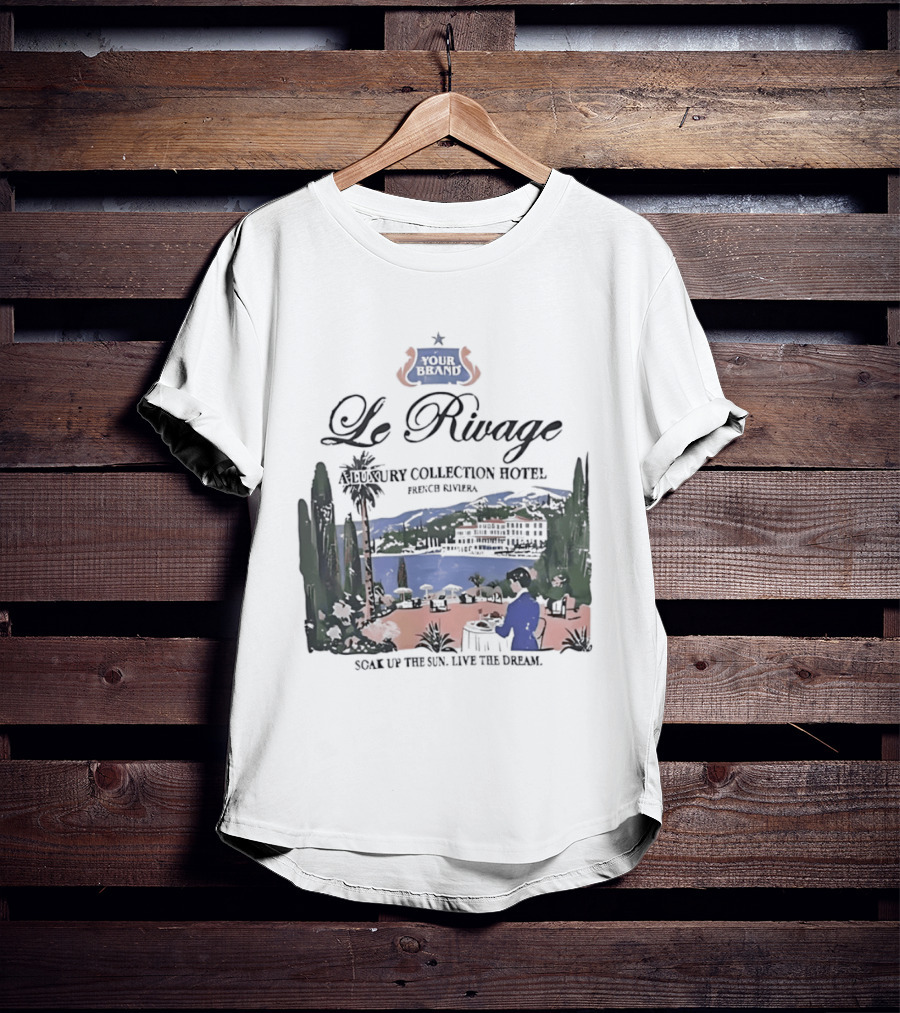 Le Rivage French Riviera Luxury Collection Hotel Soak Up The Sun Live The Dream Your Dreams T-Shirt