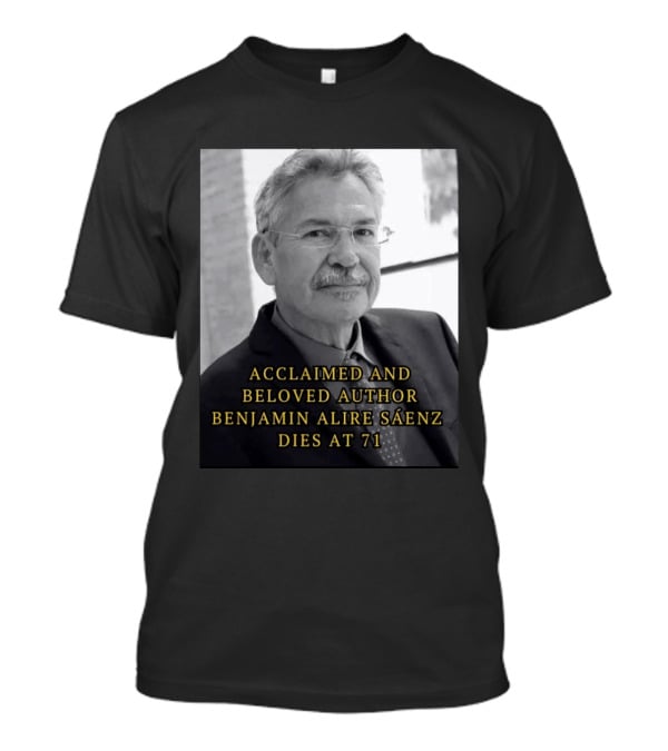 Acclaimed And Beloved Author Benjamin Alire Sáenz Dies At 71 T-Shirt