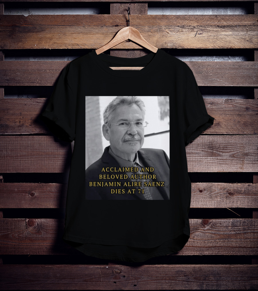 Acclaimed And Beloved Author Benjamin Alire Sáenz Dies At 71 T-Shirt
