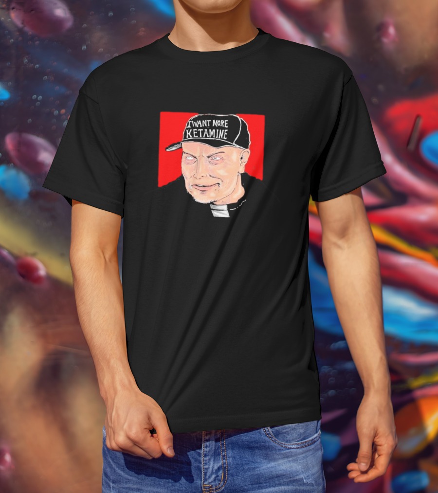 Elon Musk I Want More Ketamine Hat T-Shirt