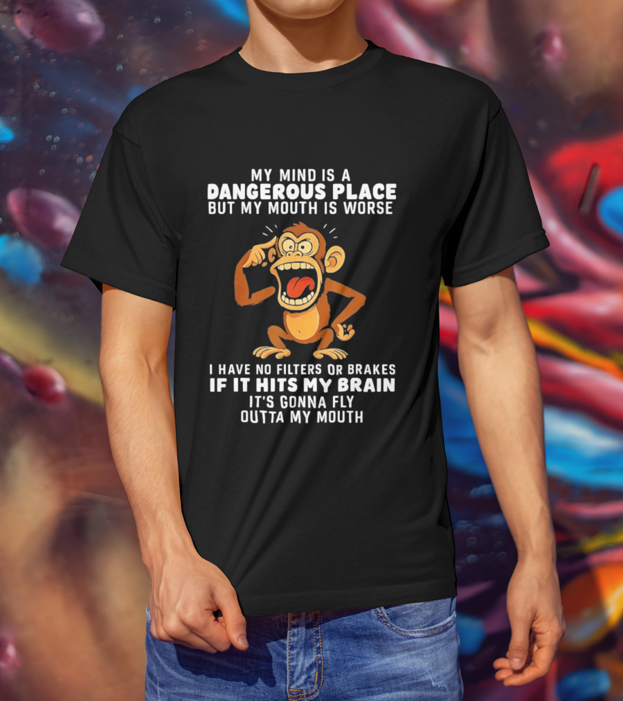 My Mind Is A Dangerous Place Monkey No Filters If It Hits My Brain Fly Outta My Mouth T-Shirt