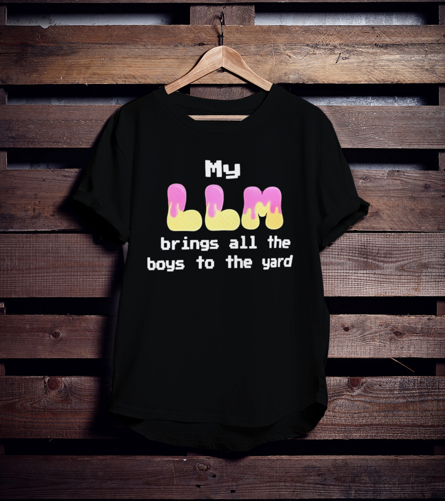 My LLM Brings All The Boys To The Yard T-Shirt