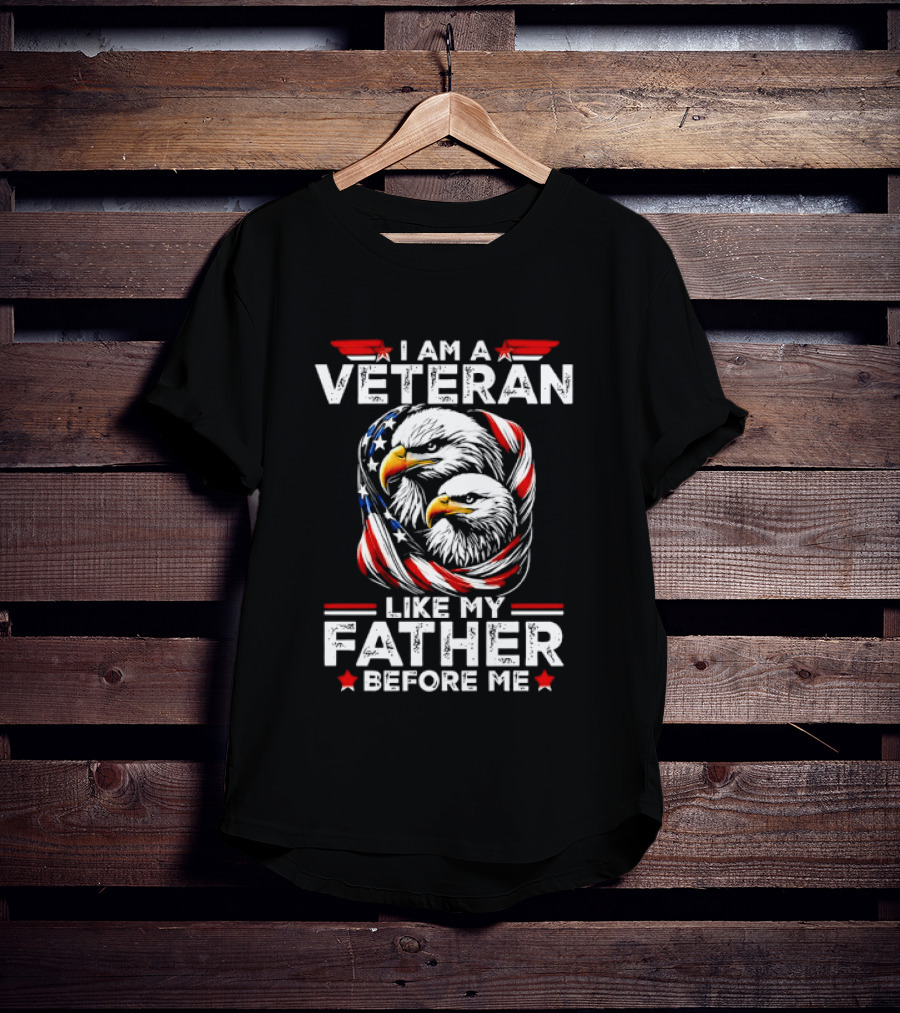I Am A Veteran Like My Father Before Me Patriotic Eagles And American Flag T-Shirt