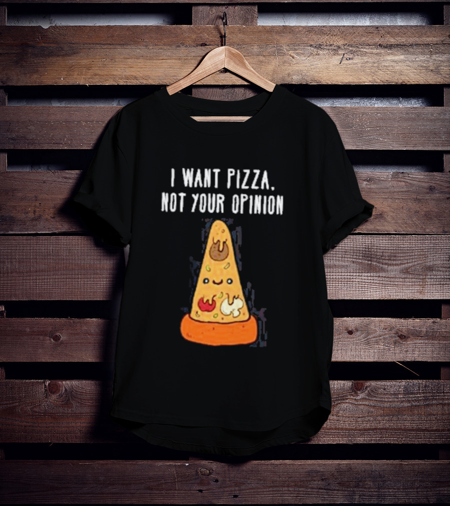 I Want Pizza Not Your Opinion Cheese Slice Cartoon T-Shirt