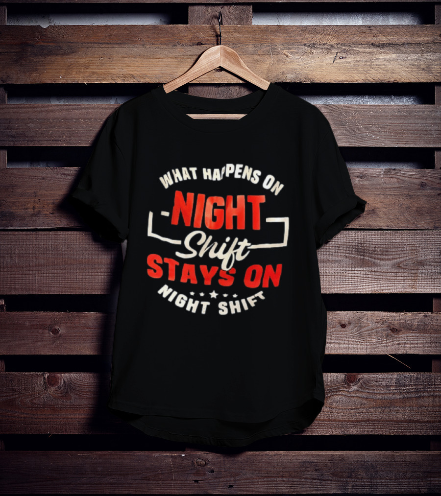 What Happens On Night Shift Stays On Night Shift T-Shirt