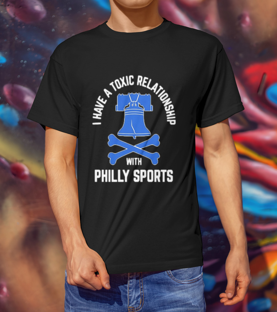 I Have A Toxic Relationship With Philly Sports Liberty Bell Crossbones T-Shirt