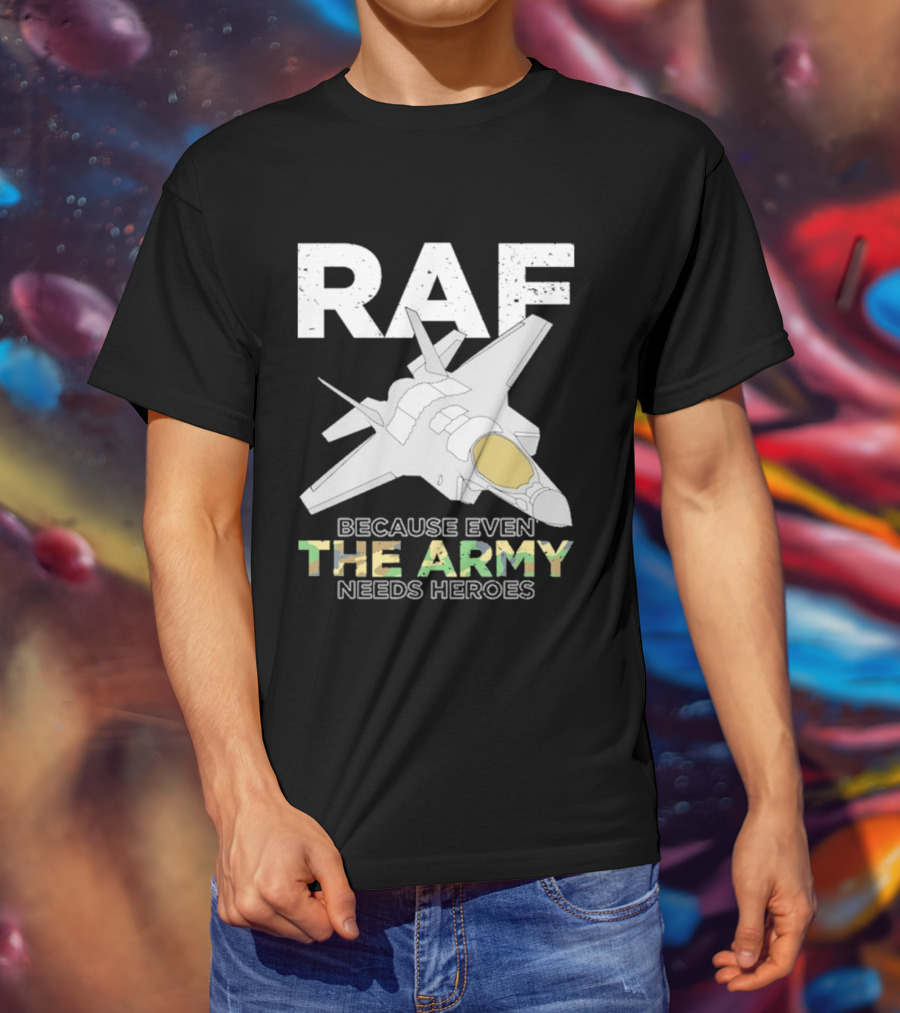 RAF Heroes Because Even The Army Needs Heroes With Jet Image T-Shirt