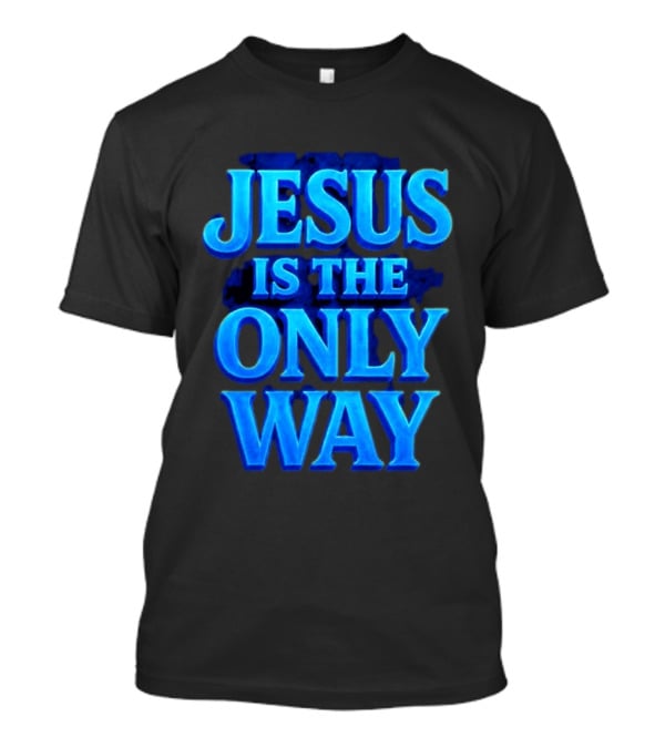 Jesus Is The Only Way Blue Text Christian Message T-Shirt