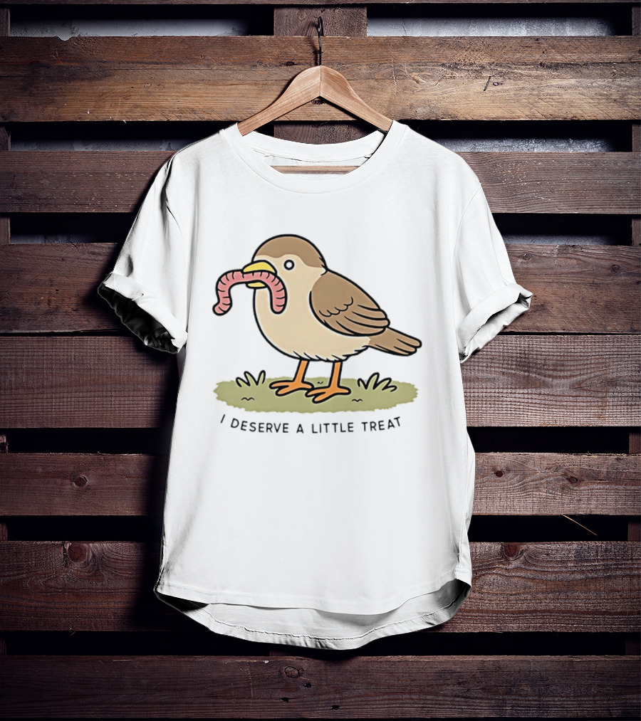 Classic I Deserve A Little Treat Bird Worm Fun T-Shirt