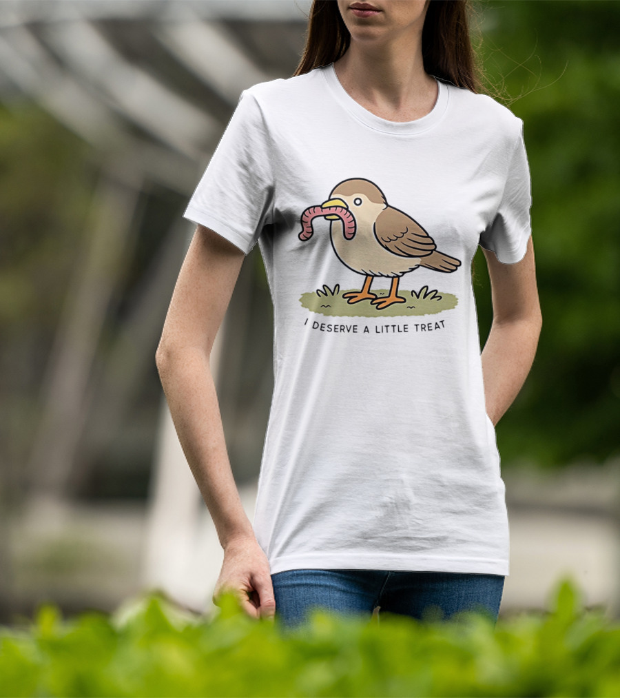 Classic I Deserve A Little Treat Bird Worm Fun T-Shirt