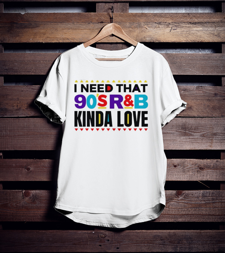 I Need That 90's R&B Kinda Love T-Shirt