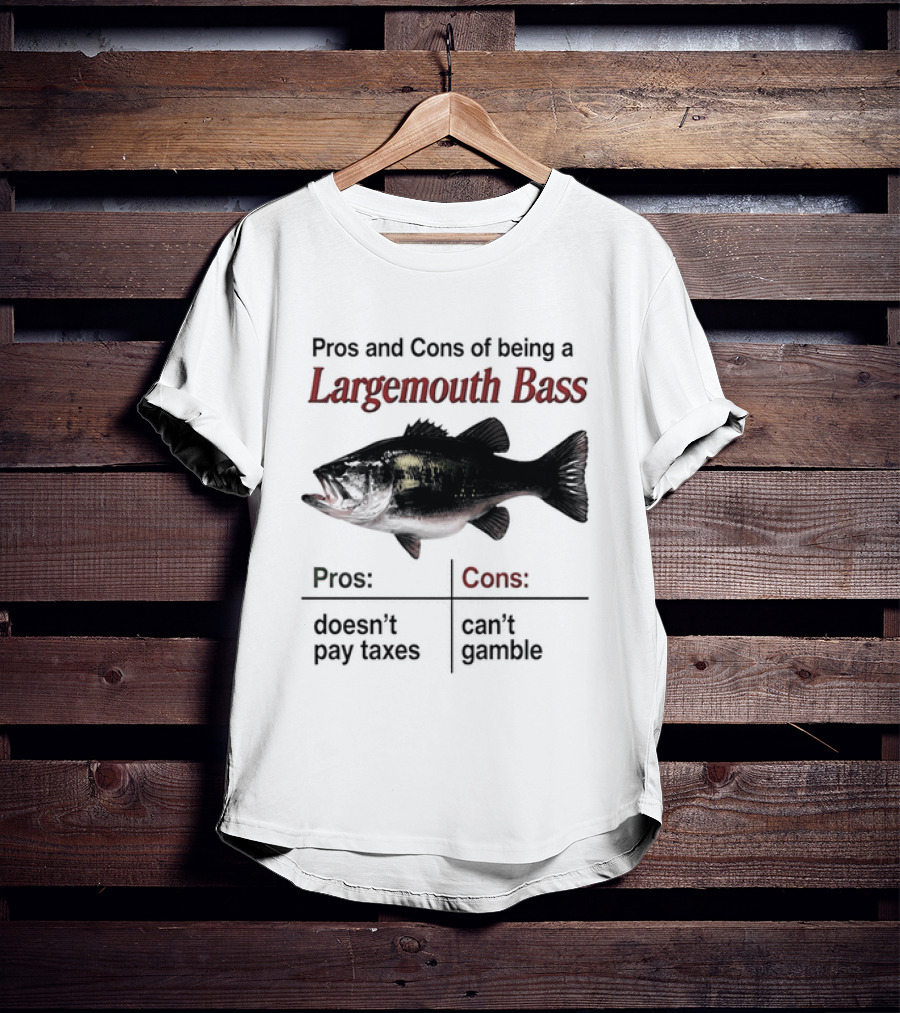 Pros And Cons Of Being A Largemouth Bass Doesn't Pay Taxes Can't Gamble T-Shirt