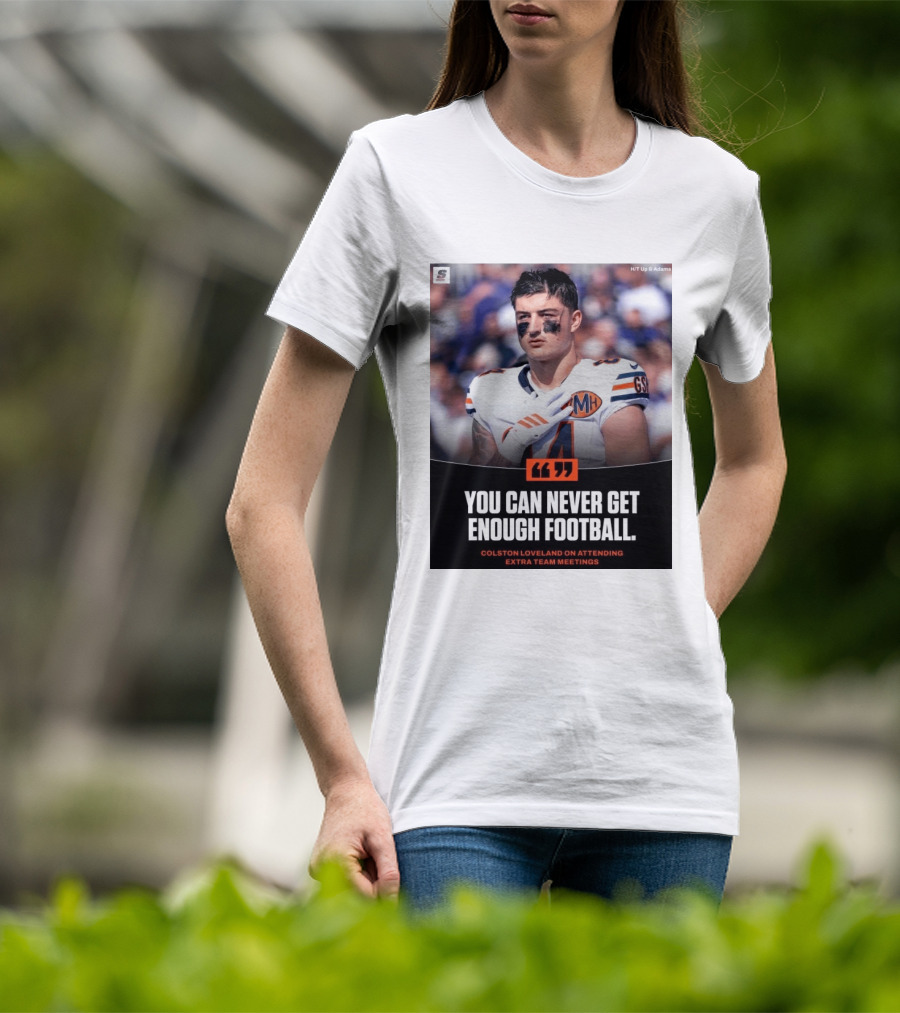 You Can Never Get Enough Football Colston Loveland On Attending Extra Team Meetings MH GSH T-Shirt