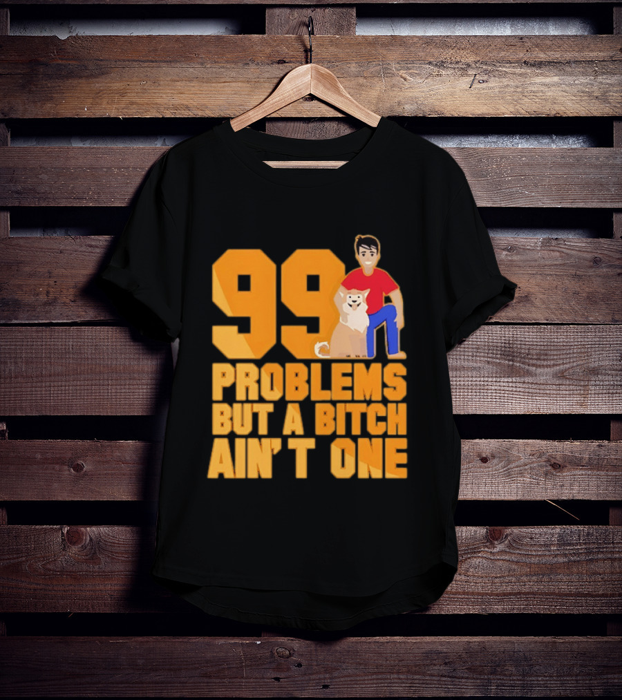99 Problems But A Bitch Ain't One With Dog And Person T-Shirt