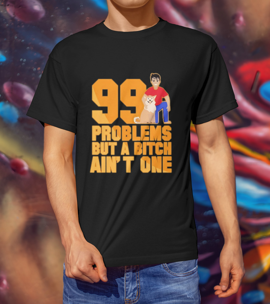 99 Problems But A Bitch Ain't One With Dog And Person T-Shirt