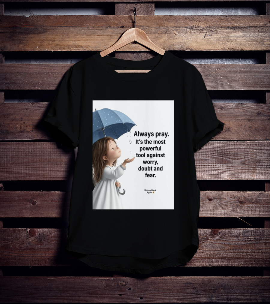 Always Pray Powerful Tool Against Worry Doubt Fear Rising Back Again T-Shirt