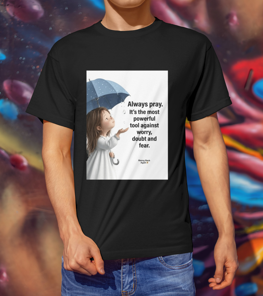 Always Pray Powerful Tool Against Worry Doubt Fear Rising Back Again T-Shirt