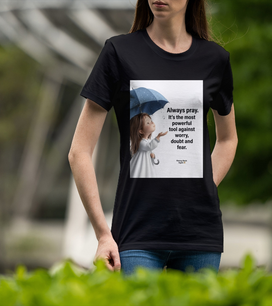 Always Pray Powerful Tool Against Worry Doubt Fear Rising Back Again T-Shirt