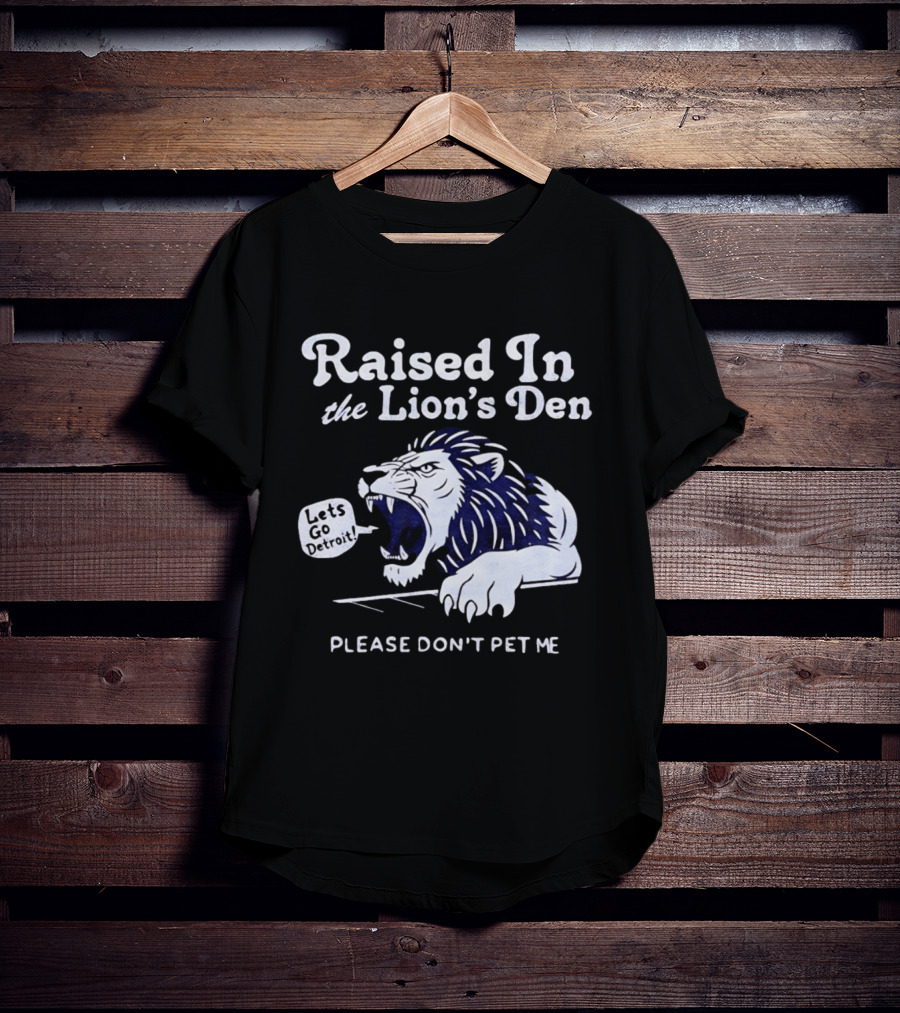 Raised In The Lion's Den Please Don't Pet Me Let's Go Roar T-Shirt