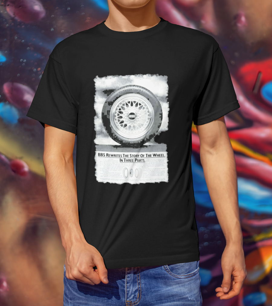 BBS Rewrites The Story Of The Wheel BBS Wheel Image In Three Parts T-Shirt