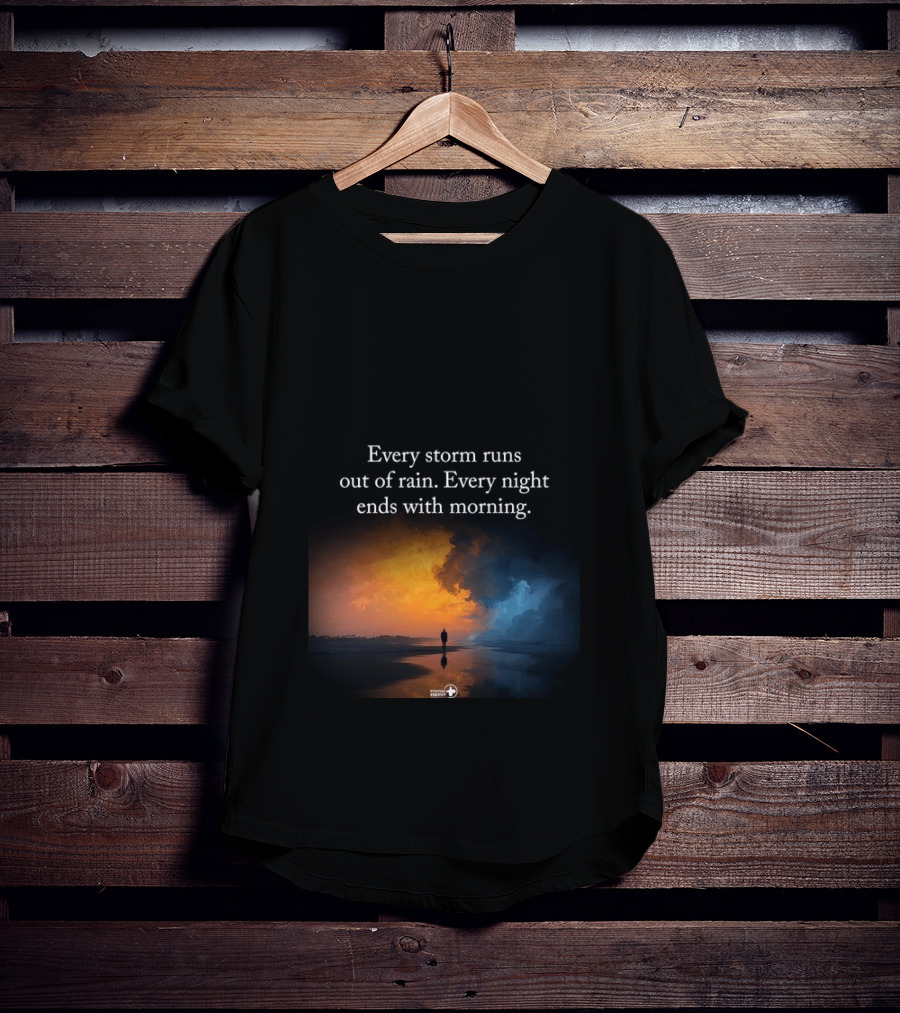 Every Storm Runs Out Of Rain Every Night Ends With Morning Uplifting Sunset T-Shirt
