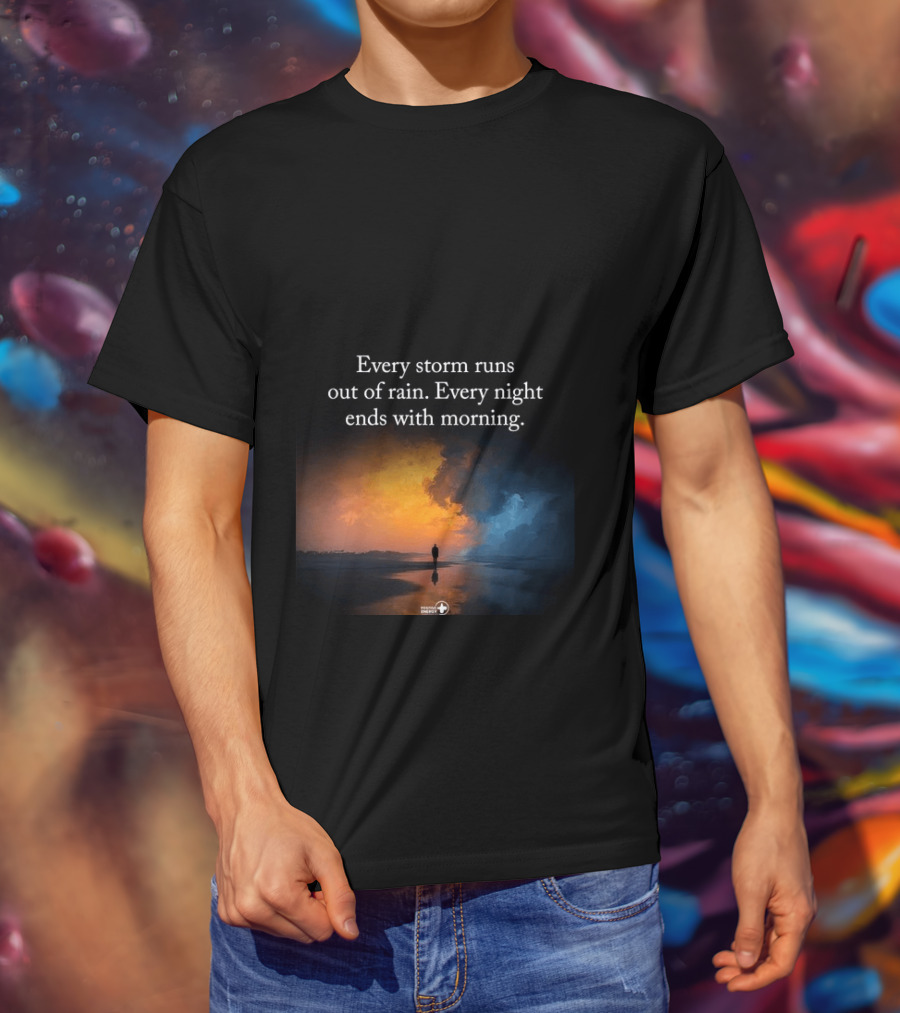 Every Storm Runs Out Of Rain Every Night Ends With Morning Uplifting Sunset T-Shirt