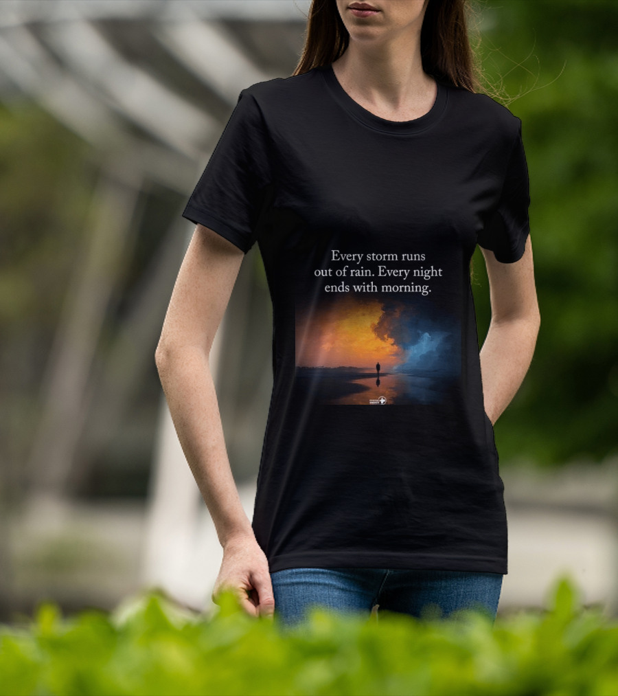 Every Storm Runs Out Of Rain Every Night Ends With Morning Uplifting Sunset T-Shirt