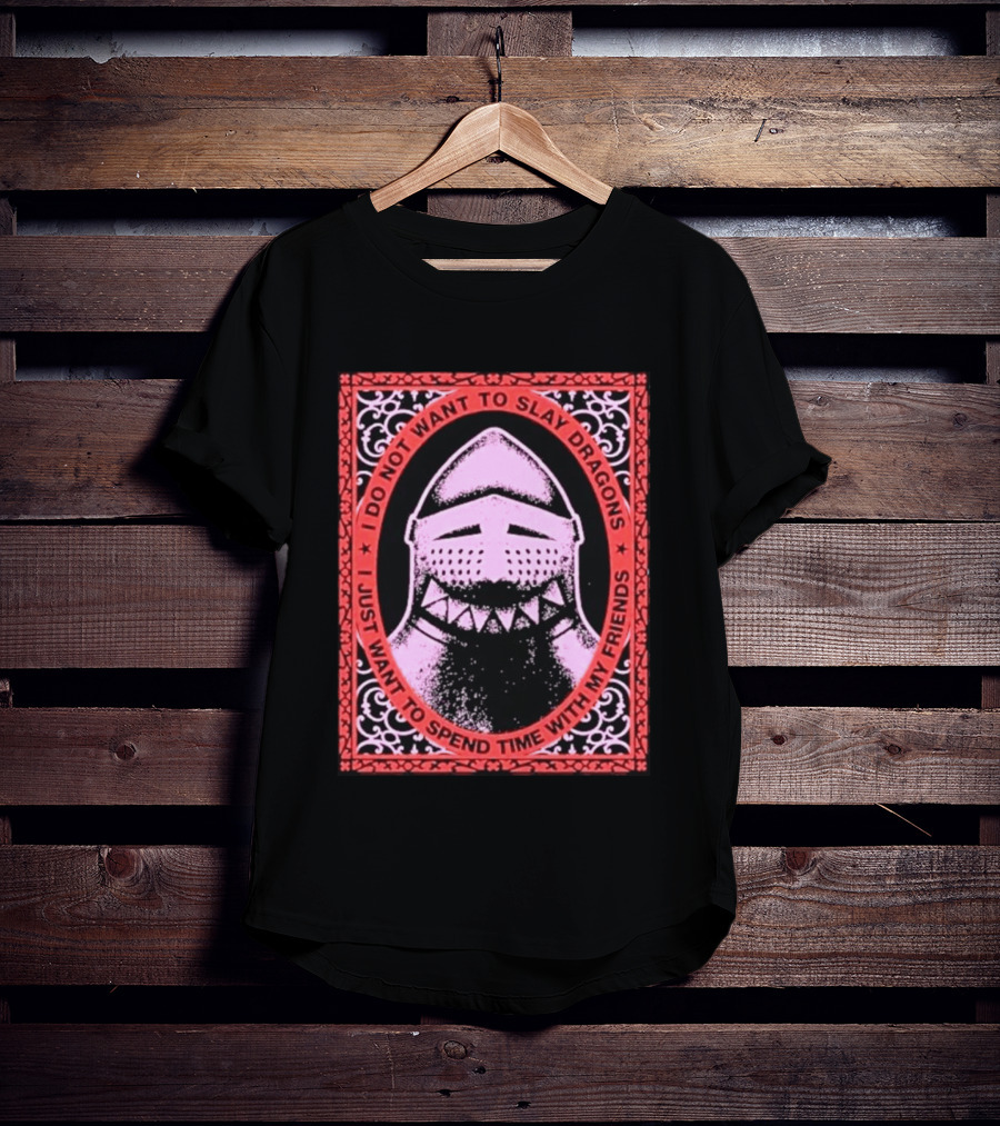I Do Not Want To Slay Dragons I Just Want To Spend Time With My Friends Knight Helmet Medieval Humor T-Shirt