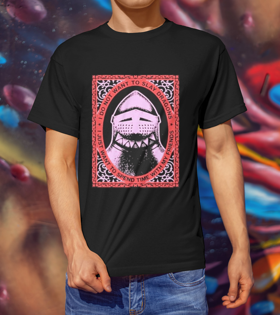 I Do Not Want To Slay Dragons I Just Want To Spend Time With My Friends Knight Helmet Medieval Humor T-Shirt