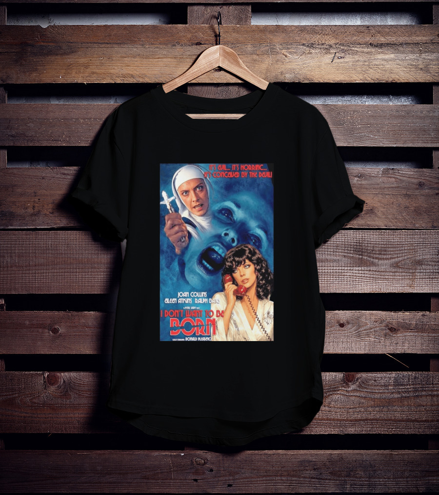 It's Evil It's Horrific Conceived By The Devil I Don't Want To Be Born Joan Collins Eileen Atkins Ralph Bates Donald Pleasence T-Shirt