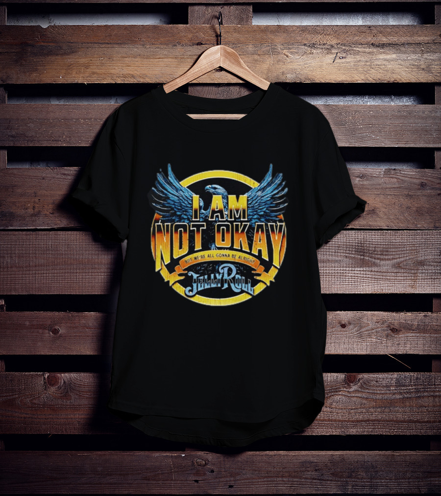I AM NOT OKAY But We're All Gonna Be Alright Jelly Roll Eagle Wings T-Shirt