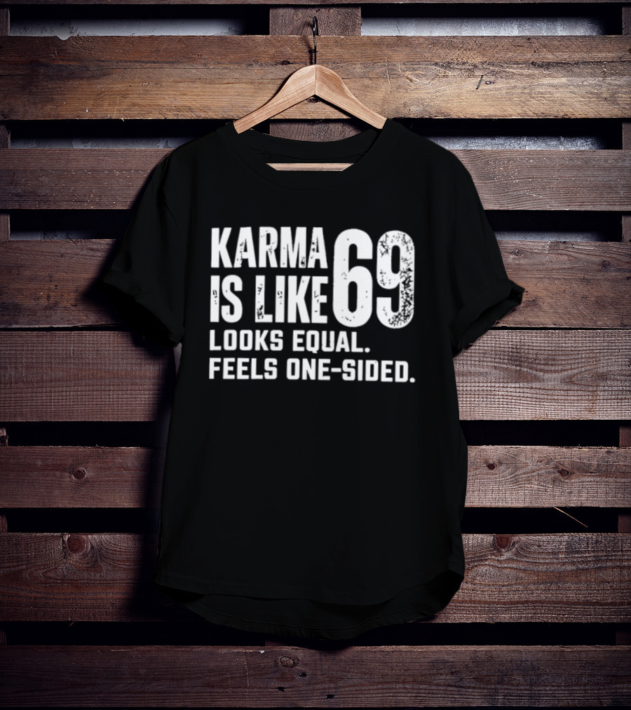 Karma Is Like 69 Looks Equal Feels One Sided T-Shirt