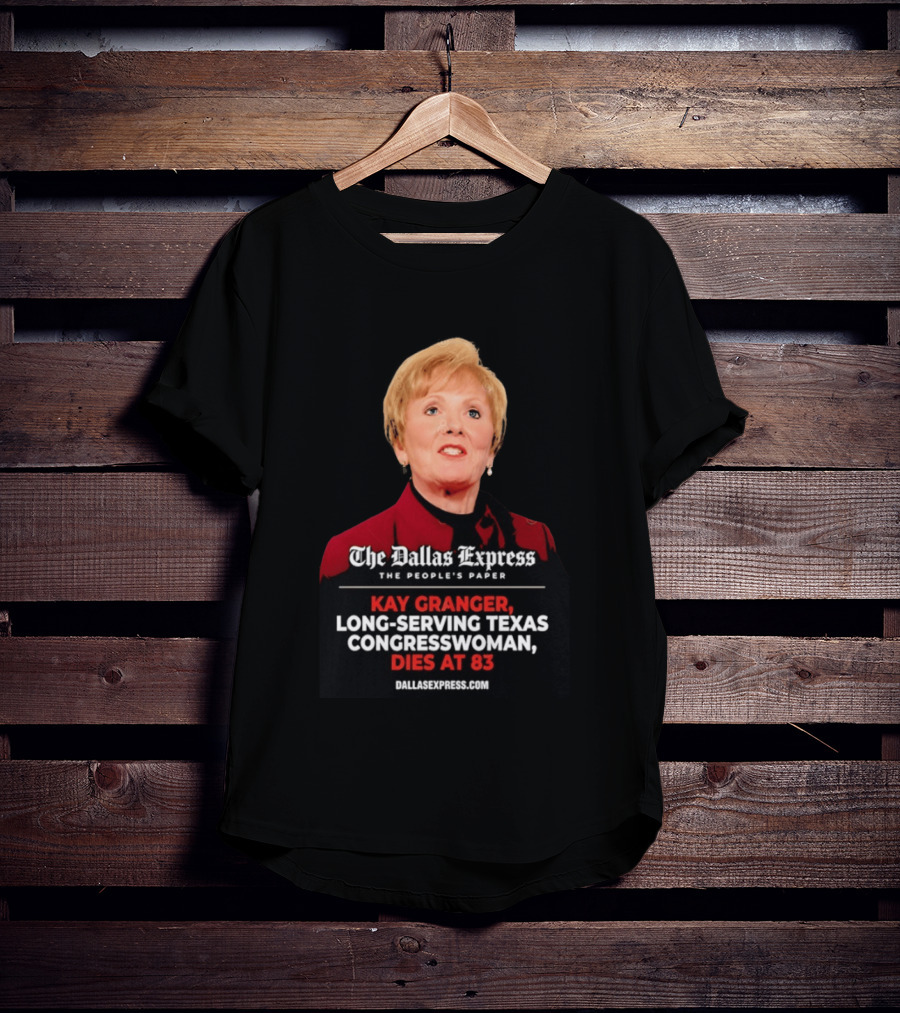 The Dallas Express The People's Paper Kay Granger Long Serving Texas Congresswoman Dies At 83 T-Shirt