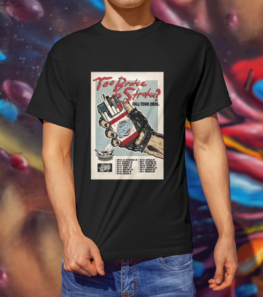 Too Broke To Stroke Fall Tour 2026 St. Catharines To Toronto Dates The Brokes T-Shirt