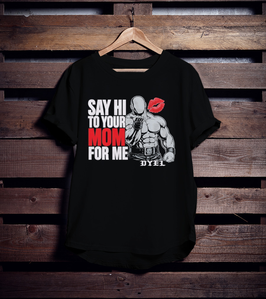 Say Hi To Your Mom For Me Bodybuilder DYEL Kiss T-Shirt